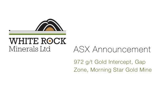 White Rock Minerals (ASX:WRM) - 972 g/t Gold Intercept, Gap Zone, Morning Star Gold Mine