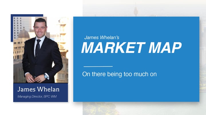 On there being too much on&nbsp;- Market Map from James Whelan