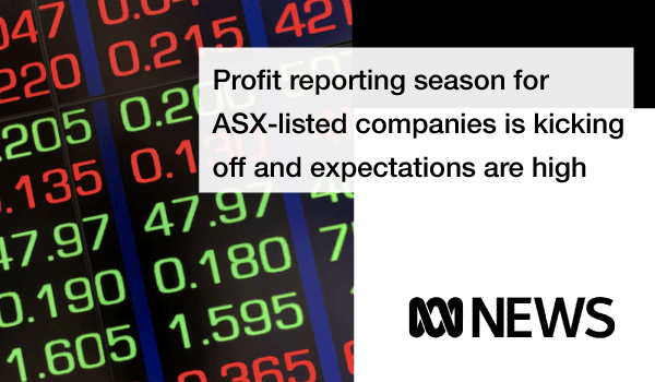 Profit reporting season for ASX listed companies has started and expectations are high